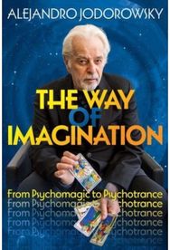Way of Imagination: From Psychomagic to Psychotrance From Psychomagic to Psychotrance