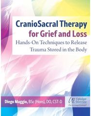 CranioSacral Therapy for Grief and Loss: Hands-On Techniques to Release Trauma Stored in the Body to Release Trauma Stored in the Body