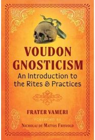 Voudon Gnosticism: An Introduction to the Rites and Practices An Introduction to the Rites and Practices