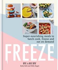 Freeze: Super-nourishing meals to batch cook, freeze and eat on demand Super-nourishing meals to batch cook, freeze and eat on demand