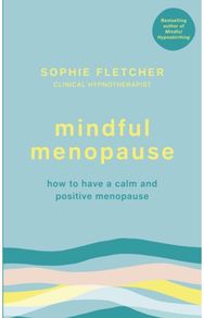 Mindful Menopause: How to have a calm and positive menopause How to have a calm and positive menopause
