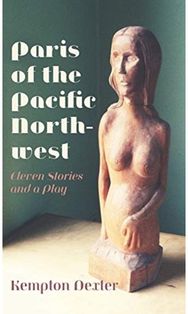 Paris of the Pacific Northwest: Eleven Stories and a Play Eleven Stories and a Play