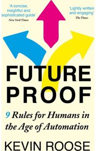 Futureproof: 9 Rules for Humans in the Age of Automation 9 Rules for Humans in the Age of Automation