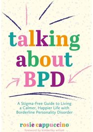 Talking About BPD: A Stigma-Free Guide to Living a Calmer, Happier Life with Borderline Personality Disorder to Living a Calmer, Happier Life with Borderline Personality Disorder