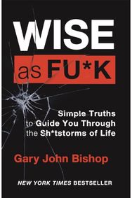 Wise as F*ck: Simple Truths to Guide You Through the Sh*tstorms in Life Simple Truths to Guide You Through the Sh*tstorms in Life