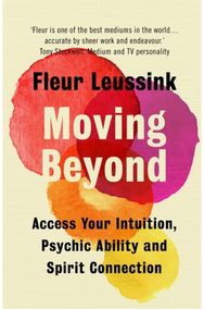 Moving Beyond: Access Your Intuition, Psychic Ability and Spirit Connection Access Your Intuition, Psychic Ability and Spirit Connection