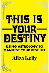 This Is Your Destiny: Using Astrology to Manifest Your Best Life Using Astrology to Manifest Your Best Life