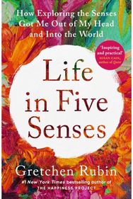 Life in Five Senses: How Exploring the Senses Got Me Out of My Head and Into the World Senses Got Me Out of My Head and Into the World