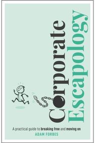 Corporate Escapology: A practical guide to breaking free and moving on A practical guide to breaking free and moving on