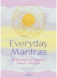 Everyday Mantras: 365 Affirmations for Happiness, Strength, and Peace 365 Affirmations for Happiness, Strength, and Peace