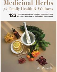 Medicinal Herbs for Family Health and Wellness: 123 Trusted Recipes for Common Concerns, from Allergies and Asthma to Sunburns and Toothaches for Common Concerns, from Allergies and Asthma to Sunburns and Toothaches