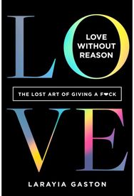 Love Without Reason: The Lost Art of Giving a F*ck The Lost Art of Giving a F*ck