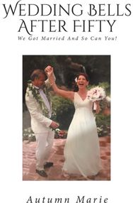 Wedding Bells After Fifty: We Got Married and So Can You! We Got Married and So Can You!