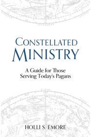 Constellated Ministry: A Guide for Those Serving Today's Pagans A Guide for Those Serving Today's Pagans