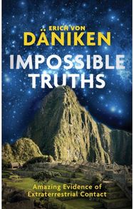 Impossible Truths: Amazing Evidence of Extraterrestrial Contact Amazing Evidence of Extraterrestrial Contact