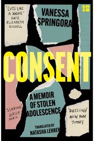 Consent: A Memoir of Stolen Adolescence A Memoir of Stolen Adolescence