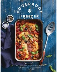 Foolproof Freezer: 60 Fuss-Free Dishes that Make the Most of Your Freezer 60 Fuss-Free Dishes that Make the Most of Your Freezer