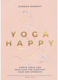 Yoga Happy: Simple Tools and Practices for Everyday Calm & Strength Simple Tools and Practices for Everyday Calm & Strength