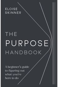 Purpose Handbook: A beginner’s guide to figuring out what you’re here to do A beginner’s guide to figuring out what you’re here to do