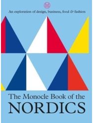 Monocle Book of the Nordics: An exploration of design, business, food & fashion An exploration of design, business, food & fashion