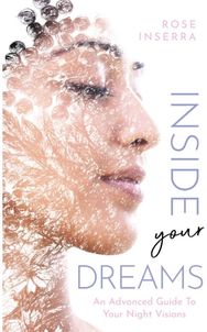 Inside Your Dreams: An advanced guide to your night visions An advanced guide to your night visions