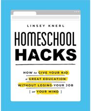Homeschool Hacks: How to Give Your Kid a Great Education Without Losing Your Job (or Your Mind) a Great Education Without Losing Your Job (or Your Mind)
