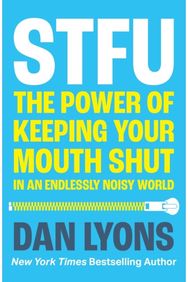 STFU: The Power of Keeping Your Mouth Shut in an Endlessly Noisy World The Power of Keeping Your Mouth Shut in an Endlessly Noisy World