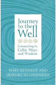 Journey to the Well: Connecting to Celtic Ways and Wisdom Connecting to Celtic Ways and Wisdom