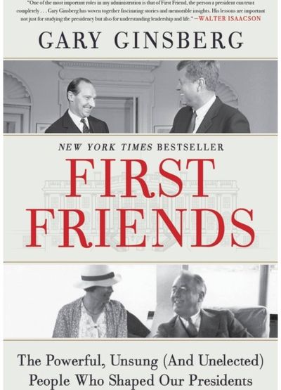 First Friends : The Powerful, Unsung (And Unelected) People Who Shaped Our Presi