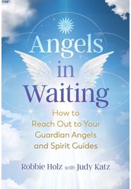Angels in Waiting: How to Reach Out to Your Guardian Angels and Spirit Guides How to Reach Out to Your Guardian Angels and Spirit Guides