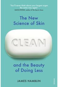 Clean: The New Science of Skin and the Beauty of Doing Less The New Science of Skin and the Beauty of Doing Less
