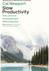 Slow Productivity: The Lost Art of Accomplishment Without Burnout The Lost Art of Accomplishment Without Burnout