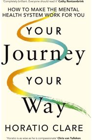 Your Journey, Your Way: How to Make the Mental Health System Work For You How to Make the Mental Health System Work For You