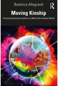 Moving Kinship: Practicing Feminist Justice in a More-than-Human World Practicing Feminist Justice in a More-than-Human World