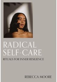 Radical Self-Care: Rituals for inner resilience Rituals for inner resilience