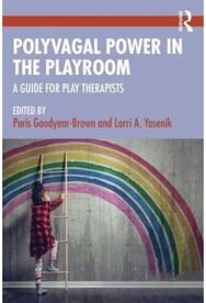 Polyvagal Power in the Playroom: A Guide for Play Therapists A Guide for Play Therapists