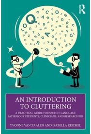 Introduction to Cluttering: A Practical Guide for Speech-Language Pathology Students, Clinicians, and Researchers for Speech-Language Pathology Students, Clinicians, and Researchers