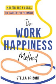 Work Happiness Method: Master the 8 Skills to Career Fulfillment Master the 8 Skills to Career Fulfillment