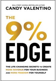 9% Edge: The Life-Changing Secrets to Create More Revenue for Your Business and More Freedom for Yourself Secrets to Create More Revenue for Your Business and More Freedom for Yourself