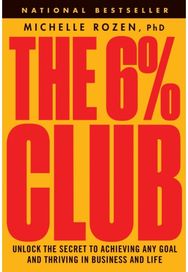 6% Club: Unlock the Secret to Achieving Any Goal and Thriving in Business and Life Achieving Any Goal and Thriving in Business and Life