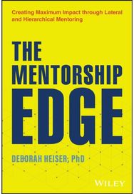Mentorship Edge: Creating Maximum Impact through Lateral and Hierarchical Mentoring Impact through Lateral and Hierarchical Mentoring