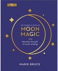 Essential Book of Moon Magic: Harness the gift of lunar energy Harness the gift of lunar energy