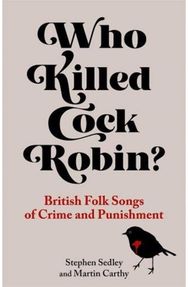 Who Killed Cock Robin?: British Folk Songs of Crime and Punishment British Folk Songs of Crime and Punishment