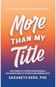More Than My Title: The Power of Hybrid Professionals in a Workforce of Experts and Generalists Professionals in a Workforce of Experts and Generalists