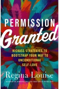 Permission Granted: Kickass Strategies to Bootstrap Your Way to Unconditional Self-Love to Bootstrap Your Way to Unconditional Self-Love