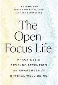 Open-Focus Life: Practices to Develop Attention and Awareness for Optimal Well-Being Attention and Awareness for Optimal Well-Being