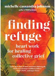 Finding Refuge: Heart Work for Healing Collective Grief Heart Work for Healing Collective Grief