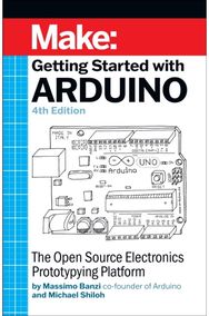 Getting Started with Arduino 4e: The Open Source Electronics Prototyping Platform Electronics Prototyping Platform