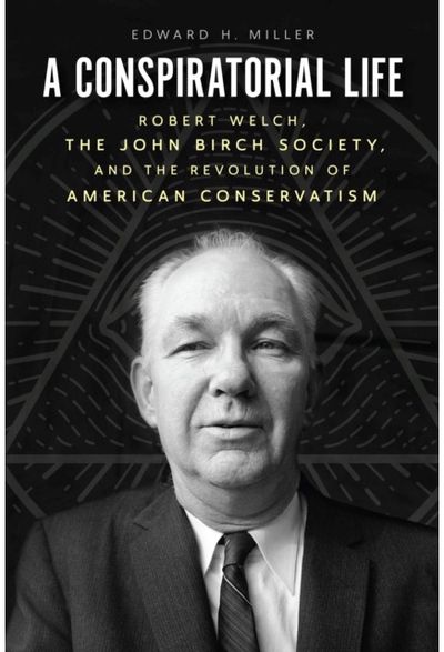 Conspiratorial Life Robert Welch, the