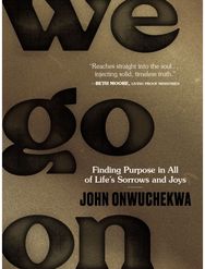 We Go On: Finding Purpose in All of Life’s Sorrows and Joys Finding Purpose in All of Life’s Sorrows and Joys